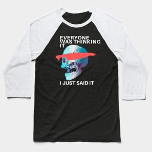 Everyone Was Thinking It I Just Said It Baseball T-Shirt